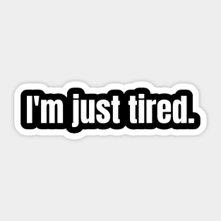 I'm Just Tired Sticker